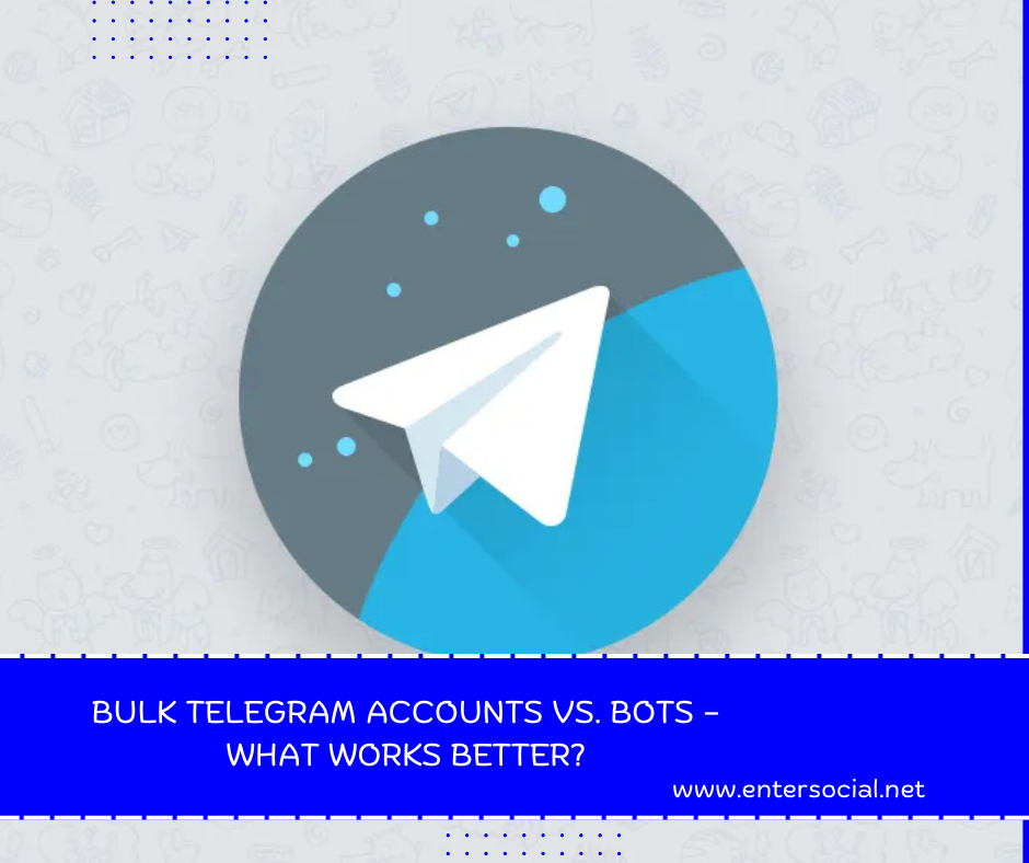 Bulk Telegram Accounts vs. Bots – What Works Better