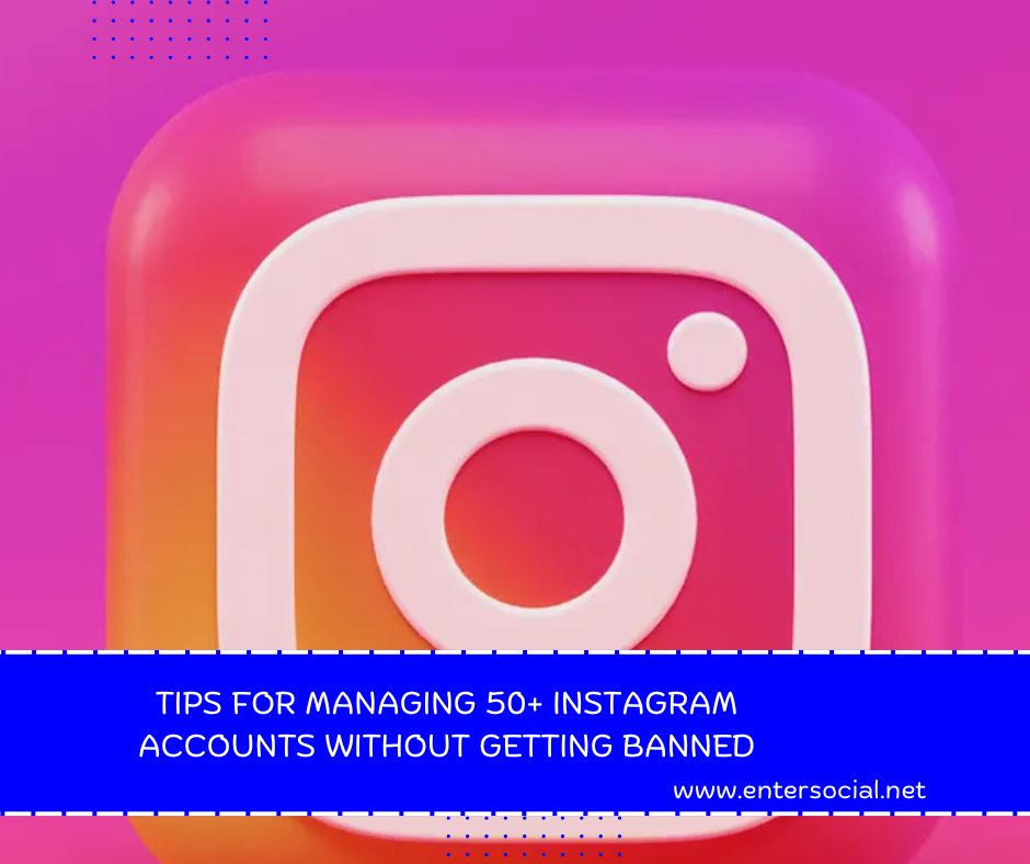 Tips for Managing 50+ Instagram Accounts Without Getting Banned